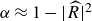 alpha almost equals 1 minus StartAbsoluteValue ModifyingAbove upper R With caret EndAbsoluteValue squared