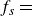 f Subscript s Baseline equals