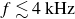 f less than or equivalent to 4 kHz