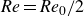 italic Re equals italic Re Subscript 0 Baseline divided by 2