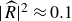 StartAbsoluteValue ModifyingAbove upper R With caret EndAbsoluteValue squared almost equals 0.1