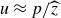u almost equals p divided by ModifyingAbove z With caret