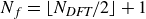 upper N Subscript f Baseline equals left floor upper N Subscript italic DFT Baseline divided by 2 right floor plus 1
