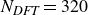 upper N Subscript italic DFT Baseline equals 320
