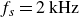 f Subscript s Baseline equals 2 kHz
