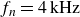 f Subscript n Baseline equals 4 kHz