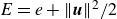 upper E equals e plus StartMetric bold italic u EndMetric squared divided by 2