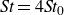 italic St equals 4 italic St Subscript 0 Baseline