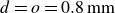 d equals o equals 0.8 mm