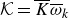 script upper K equals upper K overbar omega overbar Subscript k