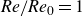 italic Re slash italic Re Subscript 0 Baseline equals 1