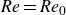 italic Re equals italic Re Subscript 0 Baseline