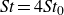 italic St equals 4 italic St Subscript 0 Baseline