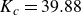 upper K Subscript c Baseline equals 39.88