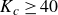 upper K Subscript c Baseline greater than or equals 40