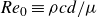 italic Re Subscript 0 Baseline identical to rho c d divided by mu