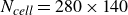upper N Subscript italic cell Baseline equals 280 times 140