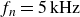 f Subscript n Baseline equals 5 kHz