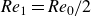 italic Re Subscript 1 Baseline equals italic Re Subscript 0 Baseline divided by 2