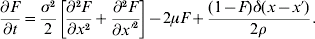 {{\partial F} \over {\partial t}} \equals {{\sigma ^{\setnum{2}} } \over 2}\left[ {{{\partial ^{\setnum{2}} F} \over {\partial x^{\setnum{2}} }} \plus {{\partial ^{\setnum{2}} F} \over {\partial x \prime^{\setnum{2}} }}} \right] \minus 2\mu F \plus {{\lpar 1 \minus F\rpar \delta \lpar x \minus x \prime\rpar } \over {2\rho}}.