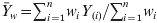 \bars{Y}_{w} \equals \sum _{i \equals \setnum{1}}^{n} w_{i} Y_{\lpar i\rpar } \sol \sum _{i \equals \setnum{1}}^{n} w_{i}