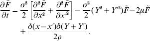 \eqalign{{{\partial \tilde{F}} \over {\partial t}} \equals \tab {{\sigma ^{\setnum{2}} } \over 2}\left[ {{{\partial ^{\setnum{2}} \tilde{F}} \over {\partial x^{\setnum{2}} }} \plus {{\partial ^{\setnum{2}} \tilde{F}} \over {\partial x \prime^{\setnum{2}} }}} \right] \minus {{\sigma ^{\setnum{2}} } \over 2}\lpar Y^{\setnum{2}} \plus Y\prime^{\setnum{2}} \rpar \tilde{F} \minus 2\mu \tilde{F} \cr \tab\plus {{\delta \lpar x \minus x \prime\rpar \delta \lpar Y \plus Y\prime\rpar } \over {2\rho }}.}