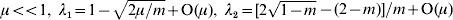\lambda _{\setnum{1}} \equals 1 \minus \sqrt {2 \mu \sol m} \plus {O}\lpar \mu \rpar, \lambda _{\setnum{2}} \equals \lsqb 2\sqrt {1 \minus m} \minus\lpar 2 \minus m\rpar \rsqb \sol m \plus {O}\lpar \mu \rpar