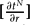 $[{\frac{{\partial t^N}}{{\partial r}}}$