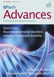 BJPsych Advances Volume 28 - Special Issue6 -  Neurodevelopmental disorders including intellectual disability: a Clinical Toolkit for Mental Health Professionals (Part 1)