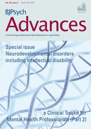 BJPsych Advances Volume 29 - Special Issue5 -  Neurodevelopmental disorders including intellectual disability: a Clinical Toolkit for Mental Health Professionals (Part 2)