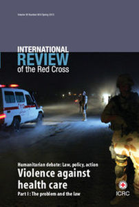 International Review of the Red Cross Volume 95 - Issue 889 -  Violence against health care Part I: The problem and the law