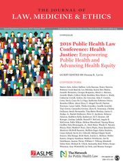 Journal of Law, Medicine & Ethics Volume 47 - Issue S2 -  2018 Public Health Law Conference: Health Justice: Empowering Public Health and Advancing Health Equity