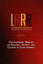 Latin American Research Review Volume 46 - Issue S1 -  Contemporary Debates on Ecology, Society, and Culture in Latin America