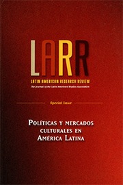 Latin American Research Review Volume 48 - Issue S1 -  Special Issue: Políticas y mercados culturales en América Latina