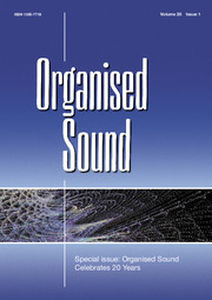 Organised Sound Volume 20 - Issue 1 -  Special issue: Organised Sound Celebrates 20 Years