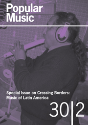 Popular Music Volume 30 - Issue 2 -  Crossing Borders: Music of Latin America